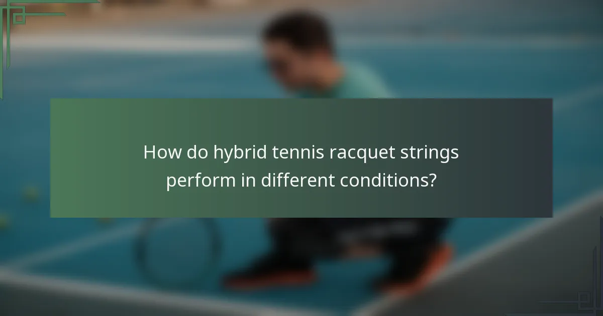 How do hybrid tennis racquet strings perform in different conditions?