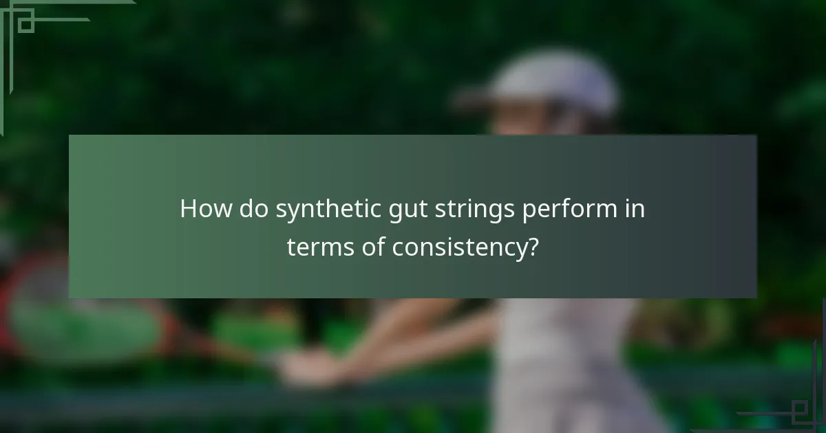 How do synthetic gut strings perform in terms of consistency?