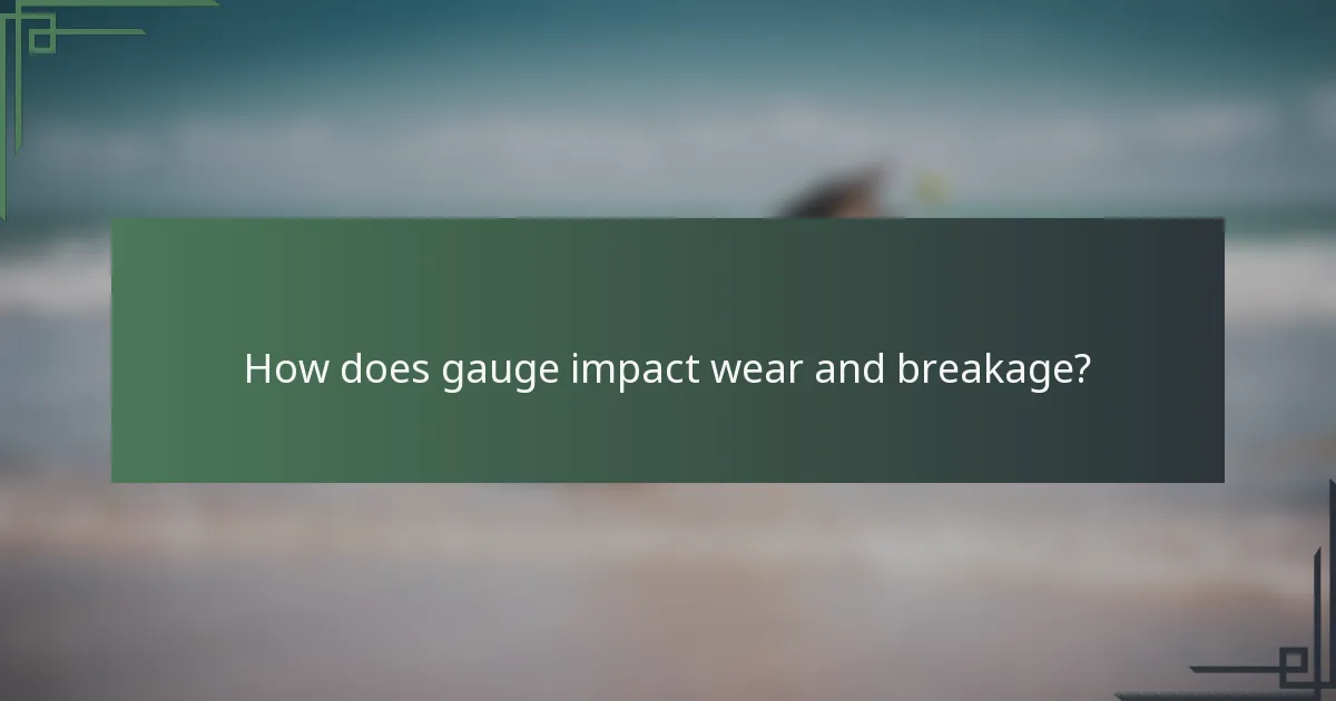 How does gauge impact wear and breakage?