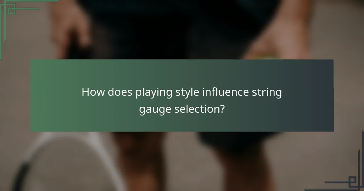 How does playing style influence string gauge selection?