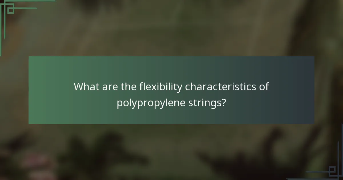 What are the flexibility characteristics of polypropylene strings?
