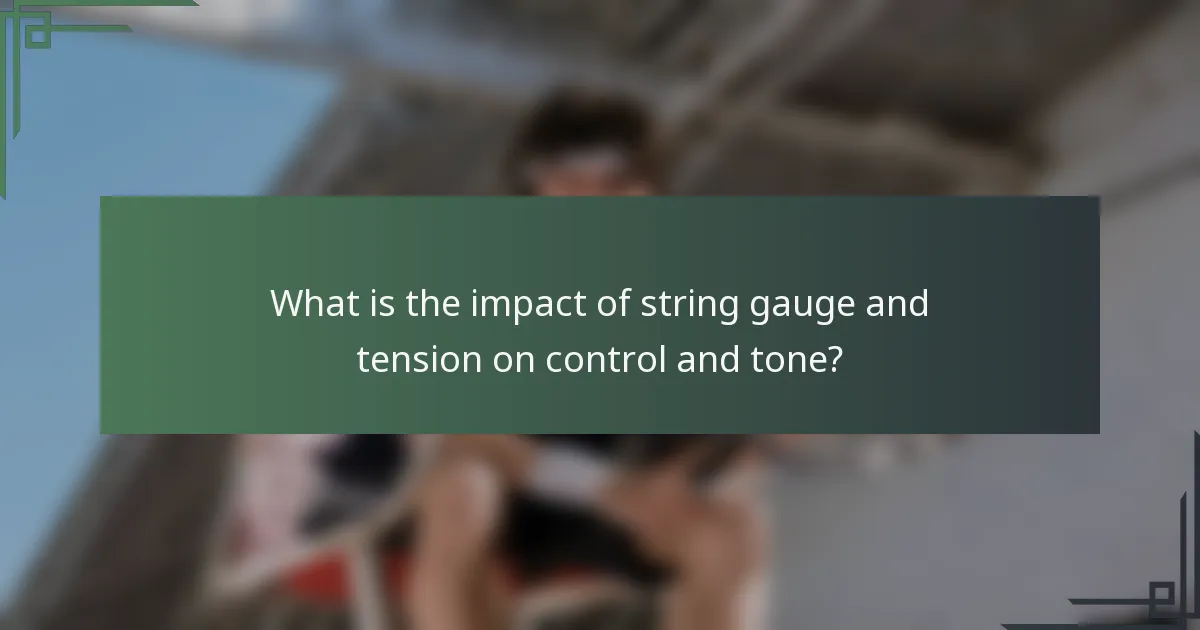 What is the impact of string gauge and tension on control and tone?