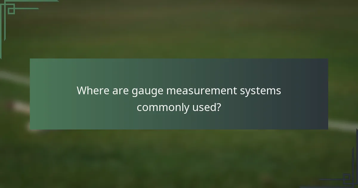 Where are gauge measurement systems commonly used?