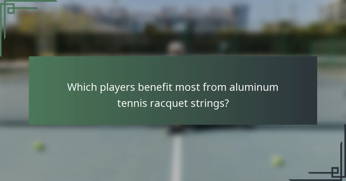 Which players benefit most from aluminum tennis racquet strings?