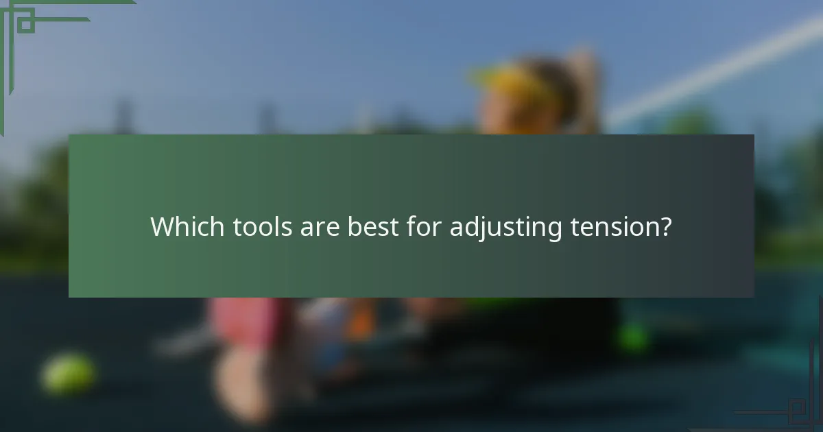 Which tools are best for adjusting tension?
